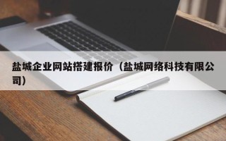 黔东南盐城企业网站搭建报价（盐城网络科技有限公司）